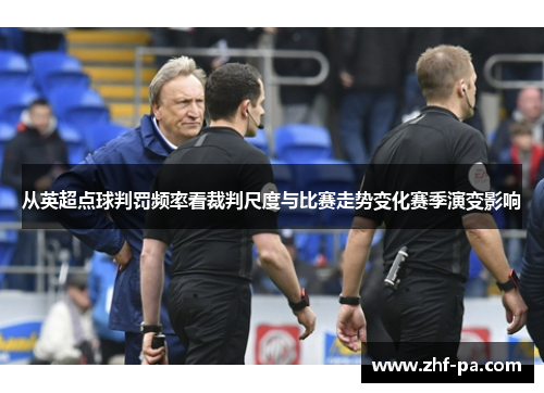 从英超点球判罚频率看裁判尺度与比赛走势变化赛季演变影响