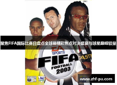 聚焦FIFA国际比赛日盘点全球最精彩焦点对决盛宴与球星巅峰较量