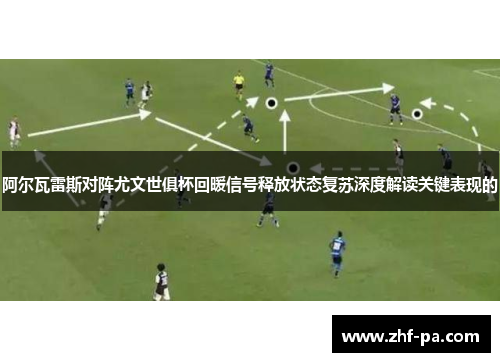 阿尔瓦雷斯对阵尤文世俱杯回暖信号释放状态复苏深度解读关键表现的