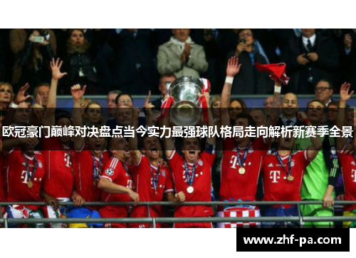 欧冠豪门巅峰对决盘点当今实力最强球队格局走向解析新赛季全景