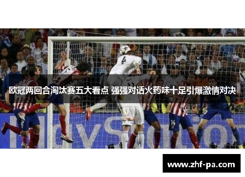 欧冠两回合淘汰赛五大看点 强强对话火药味十足引爆激情对决