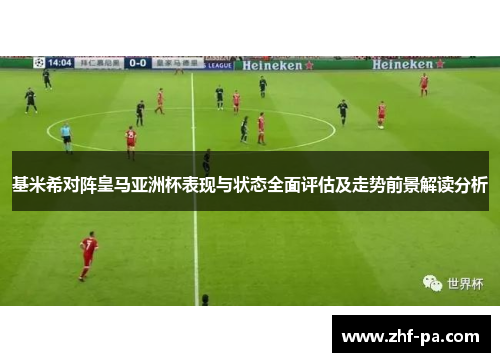 基米希对阵皇马亚洲杯表现与状态全面评估及走势前景解读分析