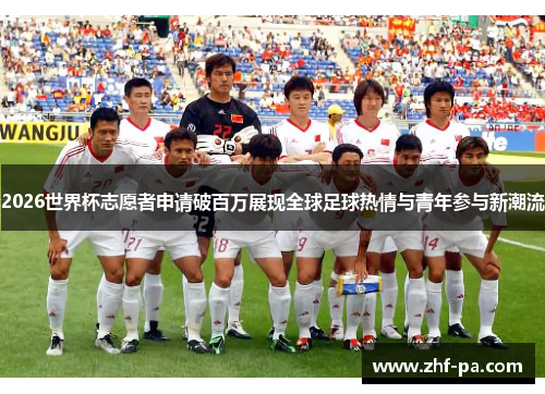 2026世界杯志愿者申请破百万展现全球足球热情与青年参与新潮流