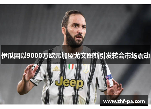 伊瓜因以9000万欧元加盟尤文图斯引发转会市场震动