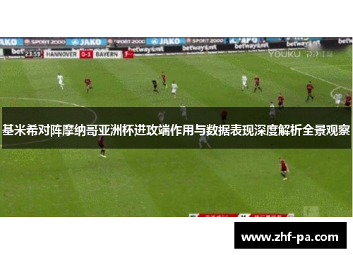 基米希对阵摩纳哥亚洲杯进攻端作用与数据表现深度解析全景观察